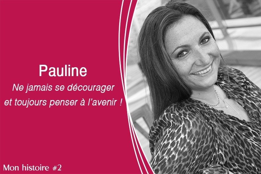 Mon histoire #2 Pauline : Ne jamais se décourager et toujours penser à l'avenir !